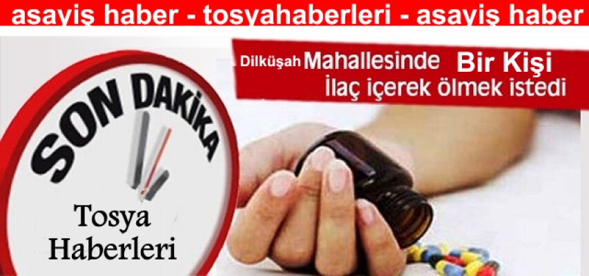 Tosya'da 1 Kişi Hap İçerek İntihar'a Kalkıştı